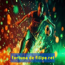 fortuna de filipe ret